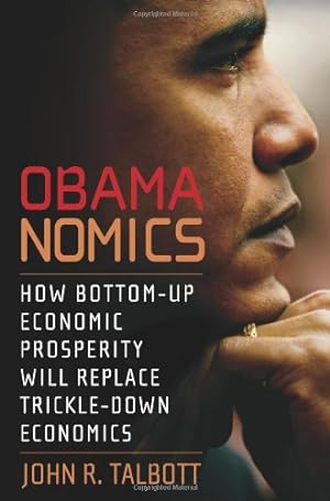 Image du vendeur pour Obamanomics: How Bottom-Up Economic Prosperity Will Replace Trickle-Down Economics by Talbott, John R. [Paperback ] mis en vente par booksXpress