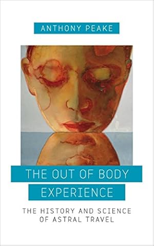 Seller image for The Out of Body Experience: The History and Science of Astral Travel by Peake, Anthony [Paperback ] for sale by booksXpress