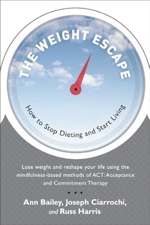 Image du vendeur pour The Weight Escape: How to Stop Dieting and Start Living by Bailey, Ann, Ciarrochi, Joseph, Harris, Russ [Paperback ] mis en vente par booksXpress