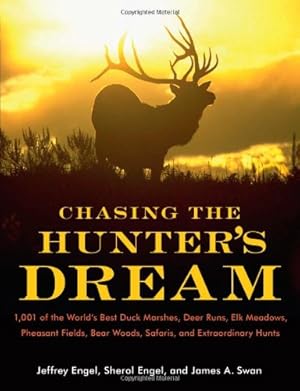 Seller image for Chasing the Hunter's Dream: 1,001 of the Worlds Best Duck Marshes, Deer Runs, Elk Meadows, Pheasant Fields, Bear Woods, Safaris, and Extraordinary Hunts by Engel, Jeffrey, Engel, Sherol, Swan PhD, James A. [Paperback ] for sale by booksXpress