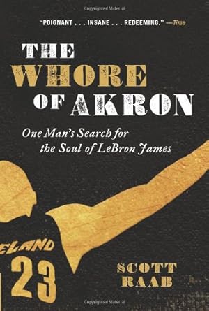 Seller image for The Whore of Akron: One Man's Search for the Soul of LeBron James by Raab, Scott [Paperback ] for sale by booksXpress