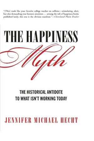 Bild des Verkufers fr The Happiness Myth: The Historical Antidote to What Isn't Working Today by Hecht, Jennifer [Paperback ] zum Verkauf von booksXpress