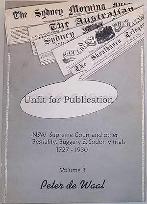 Unfit for Publication: NSW Supreme Court and Other Bestiality, Buggery & Sodomy Trials, 1727-1930...