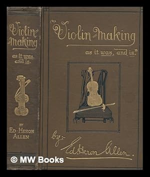 Seller image for Violin-making : as it was and is: being a historical, theoretical, and practical treatise on the science and art of violin-making, for the use of violin makers and players, amateur and professional / By Ed. Heron-Allen . With upwards of 200 illustrations by the author . Preceded by an essay on the violin and its position as a musical instrument for sale by MW Books Ltd.