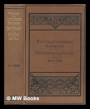 Seller image for The watch & clock makers' handbook, dictionary and guide / by F. J. Britten . with 400 illustrations for sale by MW Books Ltd.