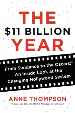 Image du vendeur pour The $11 Billion Year: From Sundance to the Oscars, an Inside Look at the Changing Hollywood System by Thompson, Anne [Hardcover ] mis en vente par booksXpress