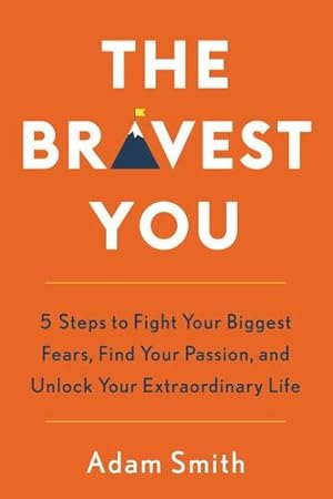 Seller image for The Bravest You: Five Steps to Fight Your Biggest Fears, Find Your Passion, and Unlock Your Extraordinary Life by Smith, Adam Kirk [Hardcover ] for sale by booksXpress