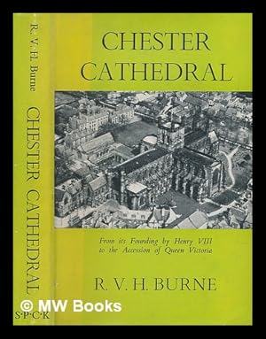 Image du vendeur pour Chester Cathedral : from its founding by Henry VIII to the accession of Queen Victoria / by R.V.H. Burne mis en vente par MW Books Ltd.