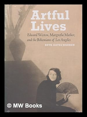 Seller image for Artful lives : Edward Weston, Margrethe Mather, and the Bohemians of Los Angeles / Beth Gates Warren for sale by MW Books Ltd.