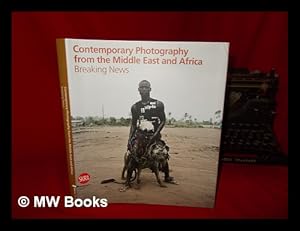 Bild des Verkufers fr Contemporary photography from the Middle East and Africa : breaking news / edited by Filippo Maggia with Claudia Fini, Francesca Lazzarini zum Verkauf von MW Books Ltd.