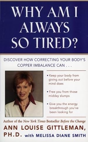 Seller image for Why Am I Always So Tired?: Discover How Correcting Your Body's Copper Imbalance Can * Keep Your Body From Giving Out Before Your Mind Does *Free You . Energy Breakthrough You've Been Looking For by Gittleman, Ann Louise [Paperback ] for sale by booksXpress