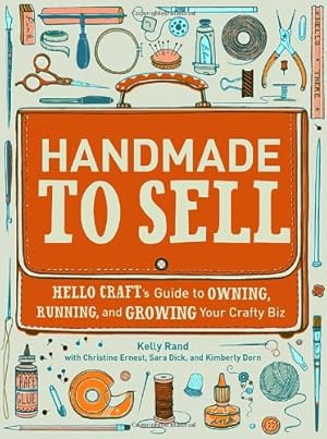Seller image for Handmade to Sell: Hello Craft's Guide to Owning, Running, and Growing Your Crafty Biz by Rand, Kelly, Ernest, Christine, Dick, Sara, Dorn, Kimberly [Paperback ] for sale by booksXpress