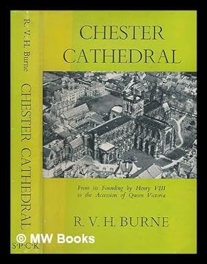 Image du vendeur pour Chester Cathedral : from its founding by Henry VIII to the accession of Queen Victoria / by R.V.H. Burne mis en vente par MW Books
