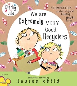 Seller image for Charlie and Lola: We Are Extremely Very Good Recyclers by Child, Lauren [Hardcover ] for sale by booksXpress