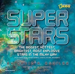 Seller image for Super Stars: The Biggest, Hottest, Brightest, and Most Explosive Stars in the Milky Way (National Geographic Kids) by David A. Aguilar [Hardcover ] for sale by booksXpress