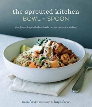 Seller image for The Sprouted Kitchen Bowl and Spoon: Simple and Inspired Whole Foods Recipes to Savor and Share by Forte, Sara, Forte, Hugh [Hardcover ] for sale by booksXpress