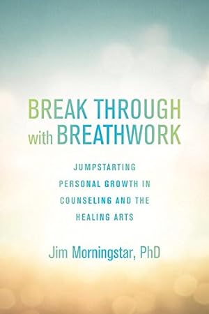 Seller image for Break Through with Breathwork: Jump-Starting Personal Growth in Counseling and the Healing Arts by Morningstar Ph.D., Jim [Paperback ] for sale by booksXpress