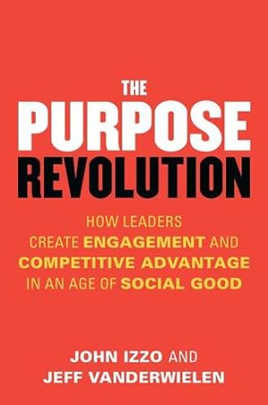Seller image for The Purpose Revolution: How Leaders Create Engagement and Competitive Advantage in an Age of Social Good by Izzo, John, Vanderwielen, Jeff [Paperback ] for sale by booksXpress