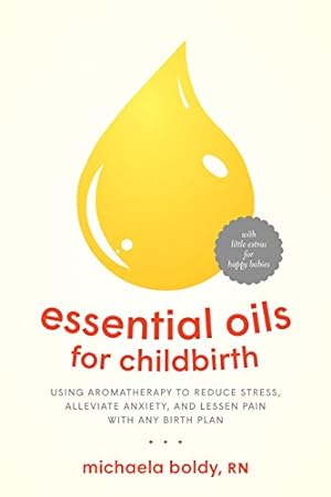 Seller image for Essential Oils for Childbirth: Using Aromatherapy to Reduce Stress, Alleviate Anxiety, and Lessen Pain with Any Birth Plan by Boldy, Michaela [Paperback ] for sale by booksXpress