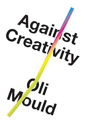 Immagine del venditore per Against Creativity by Mould, Oli [Hardcover ] venduto da booksXpress