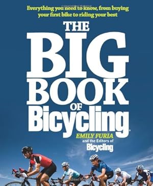 Seller image for The Big Book of Bicycling: Everything You Need to Everything You Need to Know, From Buying Your First Bike to Riding Your Best by Furia, Emily [Paperback ] for sale by booksXpress