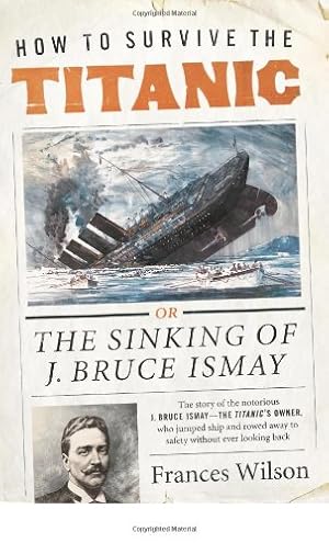 Seller image for How to Survive the Titanic: The Sinking of J. Bruce Ismay by Wilson, Frances [Paperback ] for sale by booksXpress