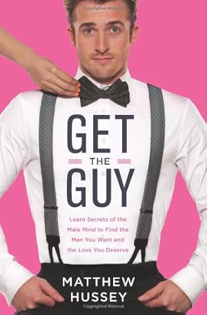 Seller image for Get the Guy: Learn Secrets of the Male Mind to Find the Man You Want and the Love You Deserve by Hussey, Matthew [Hardcover ] for sale by booksXpress