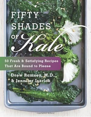 Seller image for Fifty Shades of Kale: 50 Fresh and Satisfying Recipes That Are Bound to Please by Ramsey M.D., Drew, Iserloh, Jennifer [Hardcover ] for sale by booksXpress