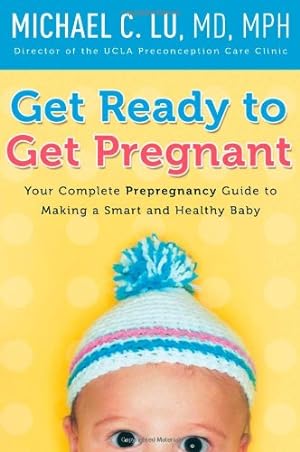 Seller image for Get Ready to Get Pregnant: Your Complete Prepregnancy Guide to Making a Smart and Healthy Baby by Lu, Dr. Michael C [Paperback ] for sale by booksXpress