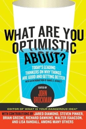 Imagen del vendedor de What Are You Optimistic About?: Today's Leading Thinkers on Why Things Are Good and Getting Better (Edge Question Series) [Paperback ] a la venta por booksXpress