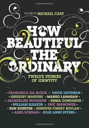 Seller image for How Beautiful the Ordinary: Twelve Stories of Identity by Cart, Michael, Block, Francesca Lia, Levithan, David, Shanower, Eric, Koertge, Ron, Peters, Julie Anne, Sleater, William, Boylan, Jennifer Finney, Donoghue, Emma [Hardcover ] for sale by booksXpress