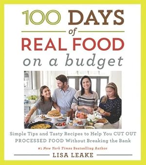 Seller image for 100 Days of Real Food: On a Budget: Simple Tips and Tasty Recipes to Help You Cut Out Processed Food Without Breaking the Bank by Leake, Lisa [Hardcover ] for sale by booksXpress