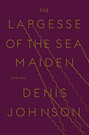 Seller image for The Largesse of the Sea Maiden: Stories by Johnson, Denis [Hardcover ] for sale by booksXpress