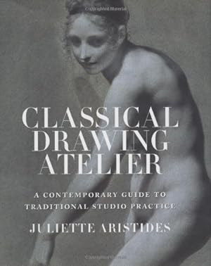 Immagine del venditore per Classical Drawing Atelier: A Contemporary Guide to Traditional Studio Practice by Juliette Aristides [Hardcover ] venduto da booksXpress