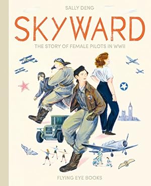 Seller image for Skyward: The Story of Female Pilots in WWII by Deng, Sally [Hardcover ] for sale by booksXpress