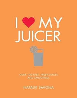 Seller image for I Love My Juicer: Over 100 fast, fresh juices and smoothies by Savona, Natalie [Paperback ] for sale by booksXpress