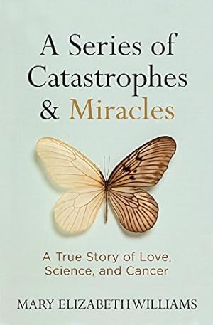 Imagen del vendedor de A Series of Catastrophes and Miracles: A True Story of Love, Science, and Cancer by Williams, Mary Elizabeth [Hardcover ] a la venta por booksXpress