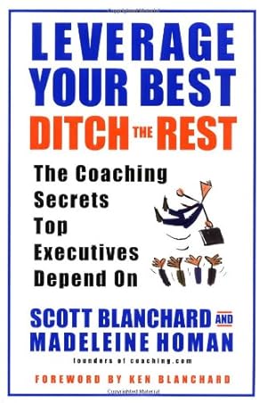 Seller image for Leverage Your Best, Ditch the Rest : The Coaching Secrets Top Executives Depend On by Blanchard, Scott, Homan, Madeleine [Hardcover ] for sale by booksXpress