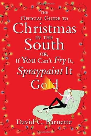 Seller image for The Official Guide to Christmas in the South: Or, If You Can't Fry It, Spraypaint It Gold by Barnette, David C. [Hardcover ] for sale by booksXpress