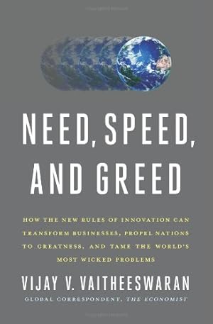 Seller image for Need, Speed, and Greed: How the New Rules of Innovation Can Transform Businesses, Propel Nations to Greatness, and Tame the World's Most Wicked Problems by Vaitheeswaran, Vijay V. [Hardcover ] for sale by booksXpress