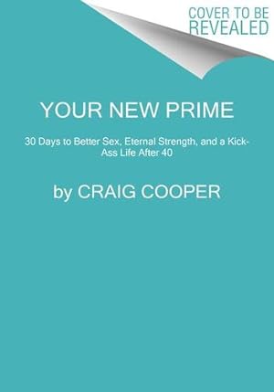 Seller image for Your New Prime: 30 Days to Better Sex, Eternal Strength, and a Kick-Ass Life After 40 by Cooper, Craig [Hardcover ] for sale by booksXpress