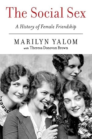 Imagen del vendedor de The Social Sex: A History of Female Friendship by Yalom, Marilyn, Brown, Theresa Donovan [Paperback ] a la venta por booksXpress