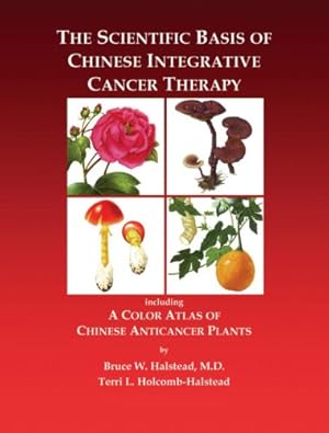 Bild des Verkufers fr The Scientific Basis of Chinese Integrative Cancer Therapy: Including a Color Atlas of Chinese Anticancer Plants by Halstead, Terry, Halstead, Bruce [Hardcover ] zum Verkauf von booksXpress