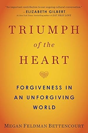 Imagen del vendedor de Triumph of the Heart: Forgiveness in an Unforgiving World by Feldman Bettencourt, Megan [Paperback ] a la venta por booksXpress