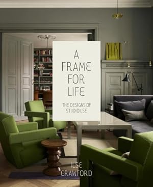 Seller image for A Frame for Life: The Designs of StudioIlse by Crawford, Ilse, Heathcote, Edwin [Hardcover ] for sale by booksXpress