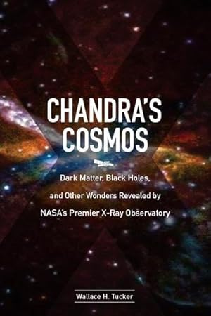 Seller image for Chandra's Cosmos: Dark Matter, Black Holes, and Other Wonders Revealed by NASA's Premier X-Ray Observatory by Tucker, Wallace H. [Hardcover ] for sale by booksXpress