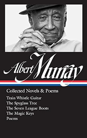 Seller image for Albert Murray: Collected Novels & Poems (LOA #304): Train Whistle Guitar / The Spyglass Tree / The Seven League Boots / The Magic Keys/ Poems (Library of America Albert Murray Edition) by Murray, Albert [Hardcover ] for sale by booksXpress