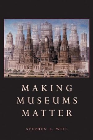 Seller image for Making Museums Matter by Stephen E. Weil [Paperback ] for sale by booksXpress