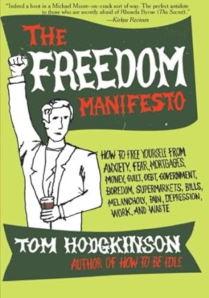 Seller image for The Freedom Manifesto: How to Free Yourself from Anxiety, Fear, Mortgages, Money, Guilt, Debt, Government, Boredom, Supermarkets, Bills, Melancholy, Pain, Depression, Work, and Waste by Hodgkinson, Tom [Paperback ] for sale by booksXpress