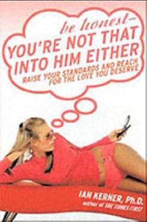 Immagine del venditore per Be Honest--You're Not That Into Him Either: Raise Your Standards and Reach for the Love You Deserve by Kerner, Ian [Paperback ] venduto da booksXpress